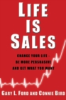 Image for Life is Sales : Change Your Life -- Be More Persuasive &amp; Get What You Want