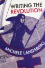 Image for Writing the Revolution : Feminist History Project&#39;s Collected Columns of Michele Landsberg