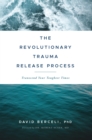 Image for The revolutionary trauma release process  : transcend your toughest times