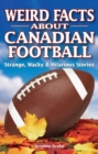 Image for Weird facts about Canadian football  : strange, wacky &amp; hilarious stories