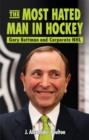 Image for Most Hated Man in Hockey, The : Gary Bettman and Corporate NHL