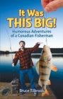 Image for It Was THIS Big! : Humorous Adventures of a Canadian Fisherman