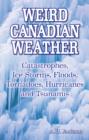 Image for Weird Canadian Weather : Catastrophes, Ice Storms, Floods, Tornadoes, Hurricanes and Tsunamis