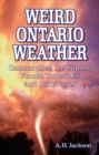 Image for Weird Ontario Weather : Catastrophes, Ice Storms, Floods, Tornadoes and Hurricanes
