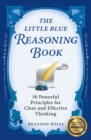 Image for The Little Blue Reasoning Book : 50 Powerful Principles for Clear and Effective Thinking