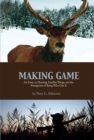Image for Making Game : An Essay on Hunting, Familiar Things, and the Strangeness of Being Who One Is