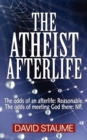 Image for The Atheist Afterlife : The Odds of an Afterlife - Reasonable, The Odds of Meeting God There - Nil