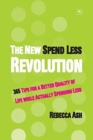Image for The new spend less revolution  : 365 tips for a better quality of life while actually spending less