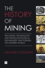 Image for The history of mining  : the events, technology and people involved in the industry that forged the modern world
