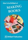 Image for How to be Brilliant at Making Books