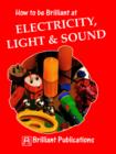 Image for How to be brilliant at electricity, light &amp; sound