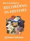 Image for How to be Brilliant at Recording in History