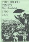 Image for Troubled Times : Macclesfield 1790-1870