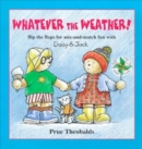 Image for Whatever the weather!  : flip the flaps for mix-and-match fun with Daisy &amp; Jack