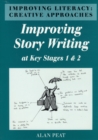 Image for Improving Literacy : Creative Approaches : Improving Story Writing at Key Stages 1 and 2