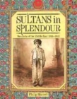 Image for Sultans In Splendour : Monarchs of the Middle East 1869-1945