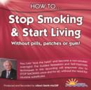 Image for How to Stop Smoking and Start Living : Without Pills, Patches or Gum
