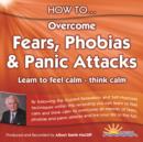 Image for How to Overcome Fears, Phobias and Panic Attacks : Learn to Feel Calm and Think Calm