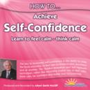 Image for How to Achieve Self-confidence : Learn to Feel Calm and Think Calm