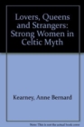 Image for Lovers, Queens and Strangers : Strong Women in Celtic Myth