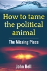 Image for How to tame the political animal  : the missing piece