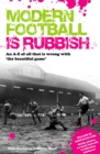Image for Modern football is rubbish  : an A-Z of all that is wrong with &#39;the beautiful game&#39;