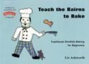 Image for Teach the bairns to bake  : scones and bannocks, breads and baps, oatcakes, wee fancies, shortbreads and biscuits, tarts, gingerbreads, cakes, and sweets