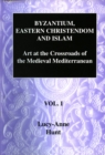 Image for Byzantium, Eastern Christendom and Islam Vol. I : Art at the Crossroads of the Medieval Mediterranean, Volume I