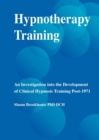 Image for Hypnotherapy Training : An Investigation into the Development of Clinical Hypnosis Training Post 1971