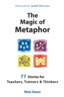 Image for The magic of metaphor  : 77 stories for teachers, trainers &amp; thinkers