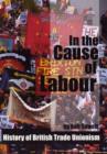 Image for In the Cause of Labour : A History of the British Trade Unions, 1792 - 2003