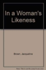 Image for In a Woman&#39;s Likeness