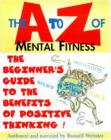 Image for The A-Z of Mental Fitness : The Beginner&#39;s Guide to the Personal Benefits of Positive Thinking!