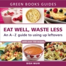 Image for Eat Well, Waste Less : An A-Z Guide to Using Up Leftovers