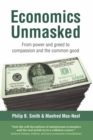 Image for Economics unmasked  : from power and greed to compassion and the common good