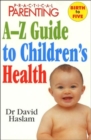 Image for &quot;Practical Parenting&quot; A-Z Guide to Children&#39;s Health