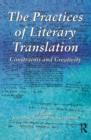Image for The practices of literary translation  : constraints and creativity