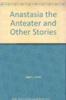 Image for Anastasia the Anteater and other stories