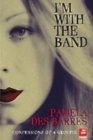 Image for I&#39;m with the band  : confessions of a groupie