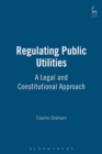 Image for Regulating public utilities  : a legal and constitutional approach