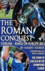 Image for The Roman conquest  : Chelsea - kings of Europe 2012
