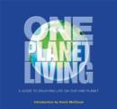 Image for One planet living  : a small introduction to a big idea - how we can all enjoy a happy, healthy life within our fair share of the Earth&#39;s resources