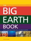 Image for The big Earth book  : ideas and solutions for a planet in crisis