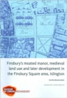 Image for Finsbury&#39;s Moated Manor House, medieval land use and later development in the Moorfields area, Islington