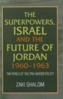 Image for Superpowers, Israel and the Future of Jordan, 1960-1963 : The Perils of the Pro-Nasser Policy
