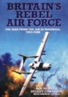 Image for Britain&#39;s rebel air force  : the war from the air in Rhodesia, 1965-1980