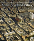 Image for Above Scotland  : from the National Collection of Aerial Photography: Cities