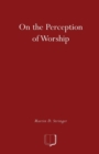 Image for On the Perception of Worship : The Ethnography of Worship in Four Christian Congregations in Manchester