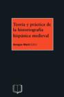 Image for Teoria y Practica de la Historiografia Hispanica Medieval