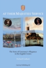 Image for At Their Majesties&#39; Service: The Story of Guernsey&#39;s Allegiance to the English Crown